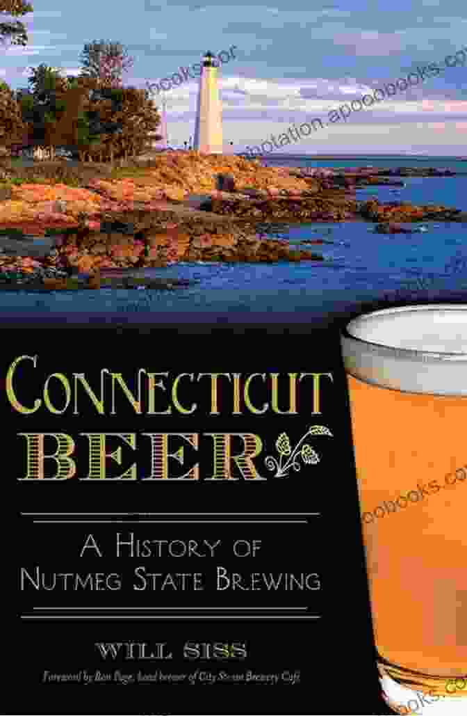 A Frothy Pint Of Nutmeg State Beer, Capturing The Essence Of Connecticut's Brewing Heritage Connecticut Beer: A History Of Nutmeg State Brewing (American Palate)