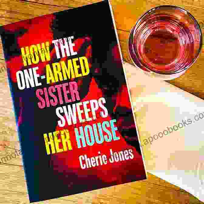 Book Cover Of 'How The One Armed Sister Sweeps Her House' Featuring A Woman With One Arm Sweeping A House How The One Armed Sister Sweeps Her House: A Novel