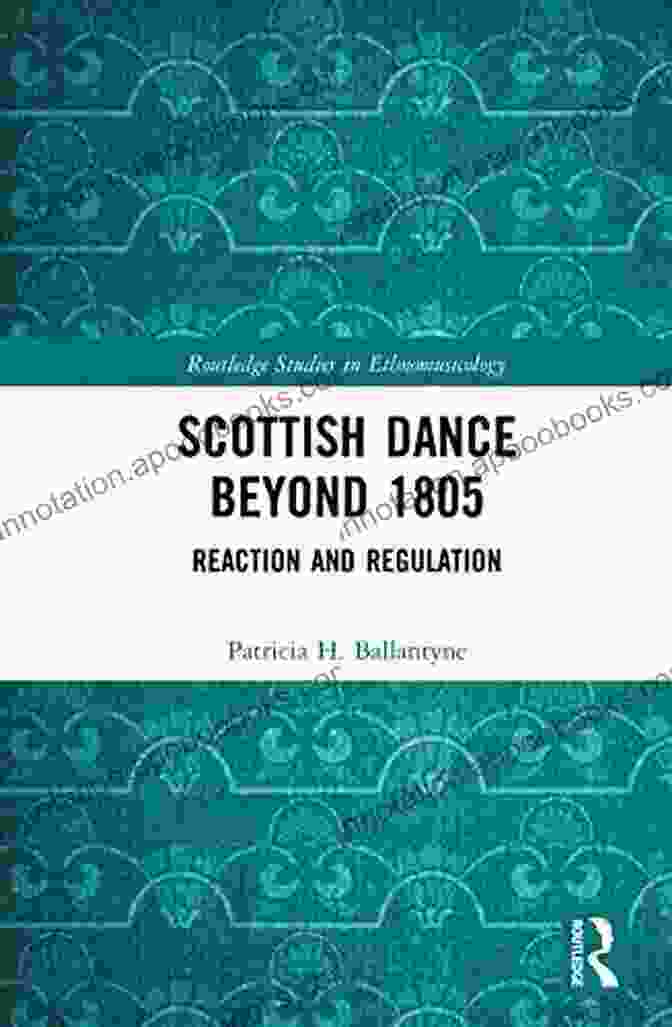 Book Cover Of Reaction And Regulation Routledge Studies In Ethnomusicology Scottish Dance Beyond 1805: Reaction And Regulation (Routledge Studies In Ethnomusicology)