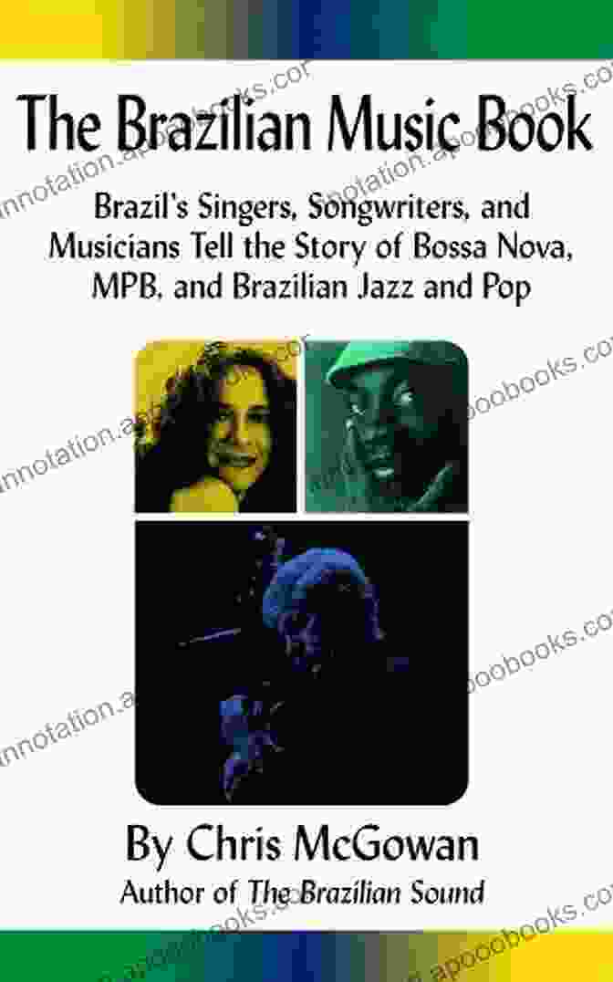 Brazil Singers, Songwriters And Musicians Tell The Story Of Bossa Nova, MPB And Beyond The Brazilian Music Book: Brazil S Singers Songwriters And Musicians Tell The Story Of Bossa Nova MPB And Brazilian Jazz And Pop