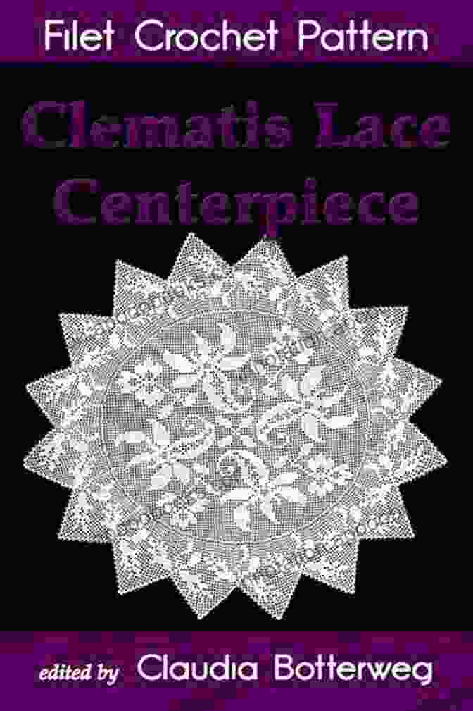 Clematis Lace Centerpiece Filet Crochet Pattern Clematis Lace Centerpiece Filet Crochet Pattern: Complete Instructions And Chart