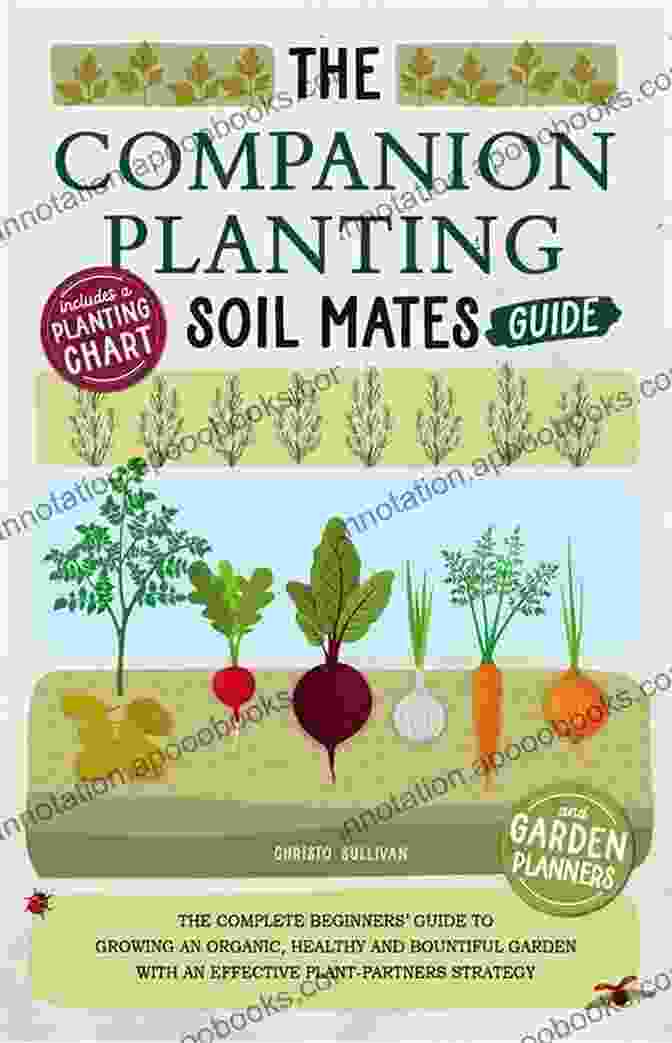 Cover Of 'The Companion Planting Soil Mates Guide' Featuring A Vibrant Garden And Thriving Plants. The Companion Planting Soil Mates Guide: The Complete Beginners Guide To Growing An Organic Healthy And Bountiful Garden With An Effective Plant Partners Strategy + Planting Charts And Planners