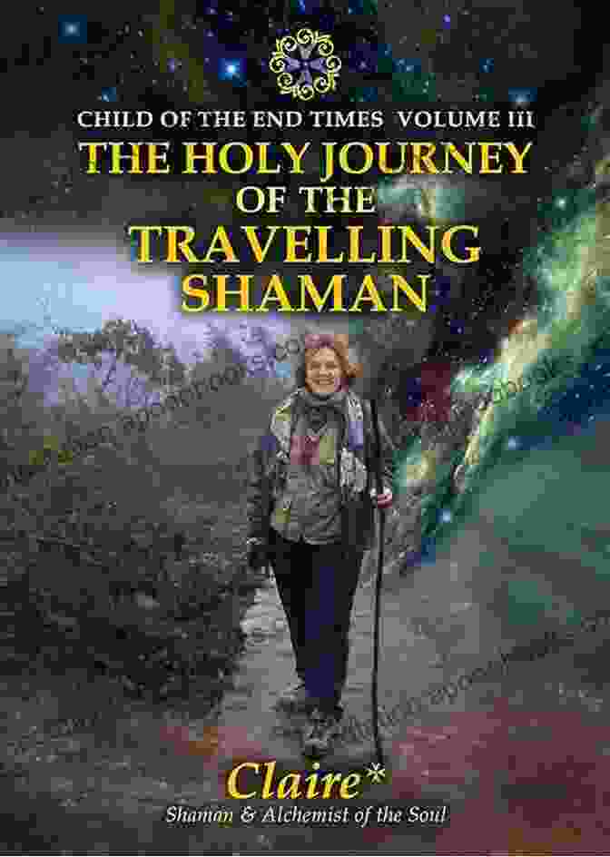 Enchanting Cover Of 'The Holy Journey Of The Travelling Shaman Child Of The End Times, Volume III' The Holy Journey Of The Travelling Shaman (Child Of The End Times Volume III)