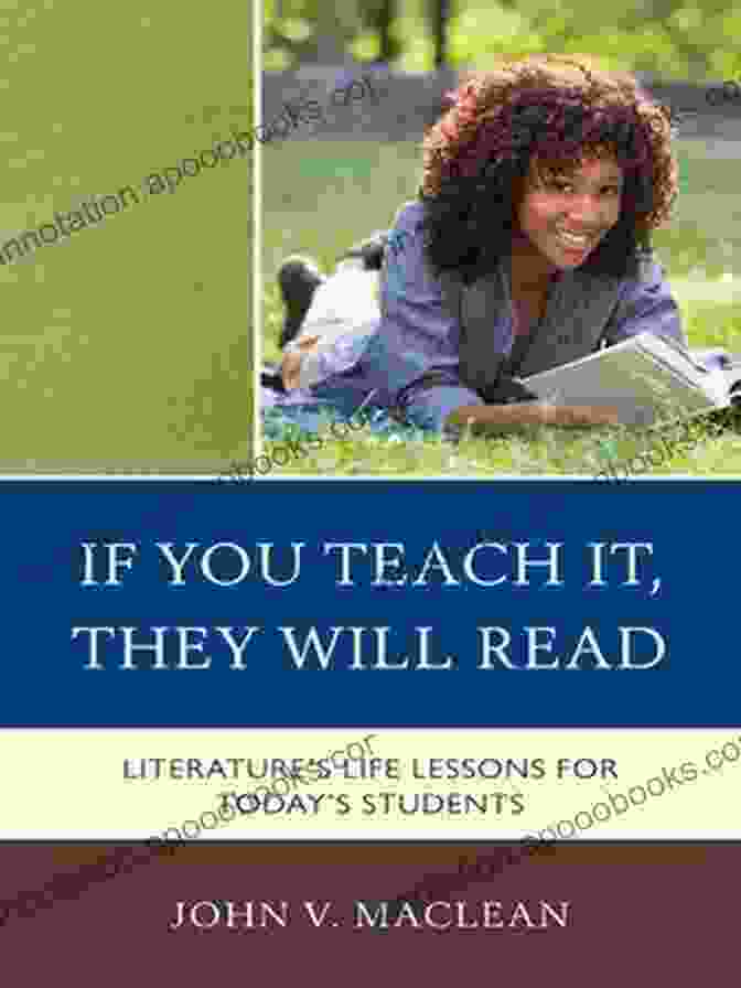 If You Teach It, They Will Read: Empowering Educators To Unlock The Potential Of Every Reader If You Teach It They Will Read: Literature S Life Lessons For Today S Students