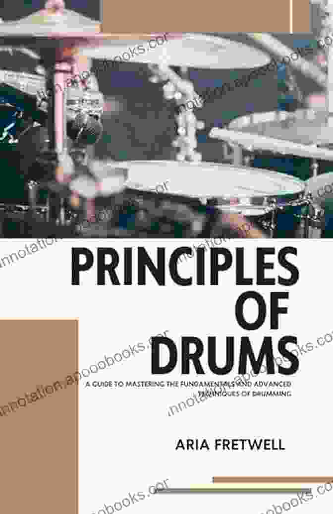 Mastering The Fundamentals Of Drumming The Beginner Drum Book: Step By Step Guide You Need To Be A Good Drummer: Beginners Drum