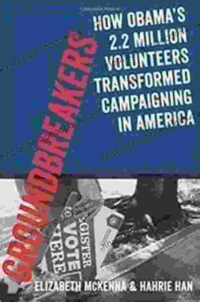 Obama's Million Volunteers Transformed Campaigning In America By Proving The Power Of Grassroots Activism. Groundbreakers: How Obama S 2 2 Million Volunteers Transformed Campaigning In America