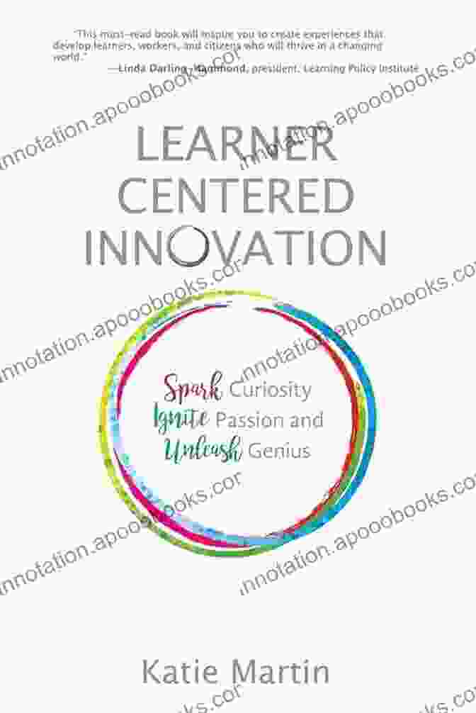 Passion Learner Centered Innovation: Spark Curiosity Ignite Passion And Unleash Genius