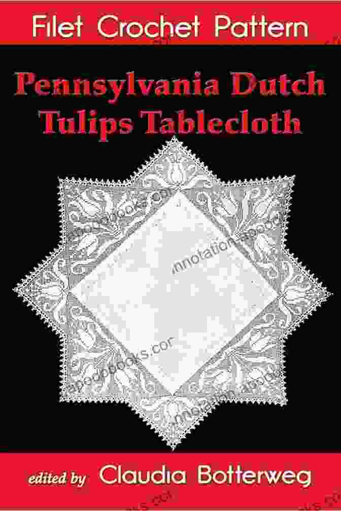 Pennsylvania Dutch Tulips Tablecloth Filet Crochet Pattern Pennsylvania Dutch Tulips Tablecloth Filet Crochet Pattern: Complete Instructions And Chart