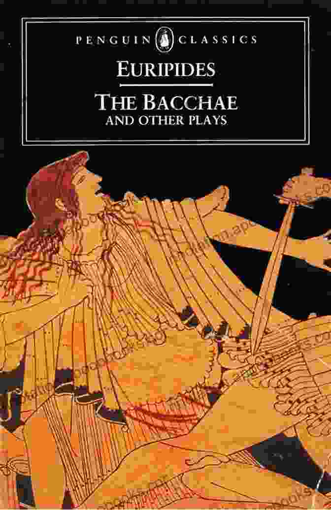 The Bacchae Of Euripides, A Classic Greek Tragedy By Euripides. The Bacchae Of Euripides Clara Dupont Monod