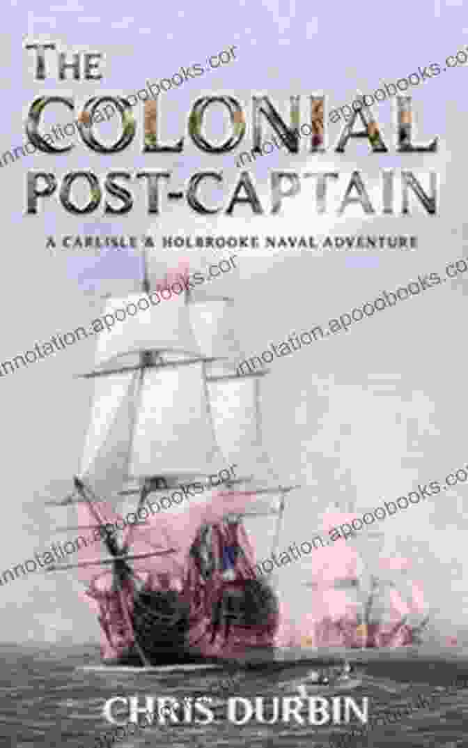 The Colonial Post Captain Book Cover, Featuring A Dramatic Painting Of A Warship In Battle The Colonial Post Captain: A Carlisle And Holbrooke Naval Adventure (Carlisle And Holbrooke Naval Adventures 1)