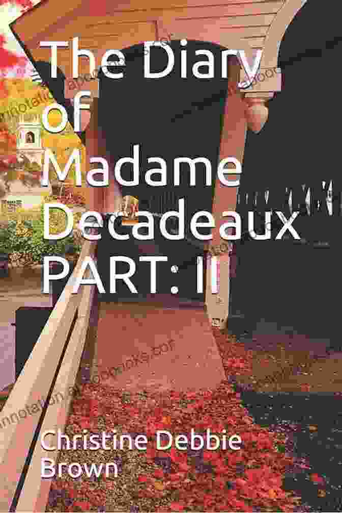 The Diary Of Madame Decadeaux Part Ii The Diary Of Madame Decadeaux PART: II