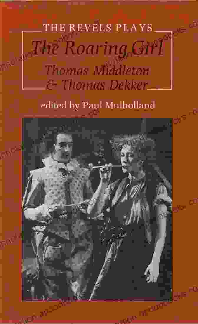 The Four Plays By Thomas Middleton And Thomas Dekker Discussed In This Article: Women Beware Women, The Changeling, The Roaring Girl, And Chaste Maid In Cheapside Thomas Middleton: Four Plays: Women Beware Women The Changeling The Roaring Girl And A Chaste Maid In Cheapside (New Mermaids)