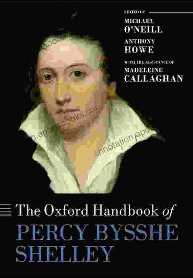 The Oxford Handbook Of Percy Bysshe Shelley, A Comprehensive Guide To The Life, Works, And Influence Of The Romantic Poet The Oxford Handbook Of Percy Bysshe Shelley (Oxford Handbooks)