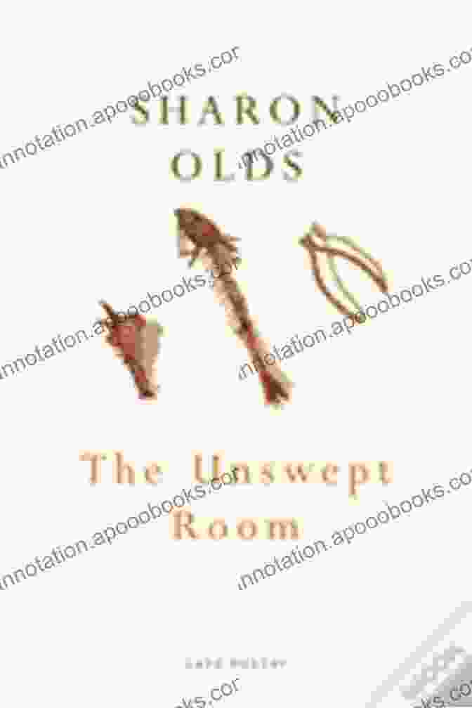 The Unswept Room By Sharon Olds The Unswept Room Sharon Olds