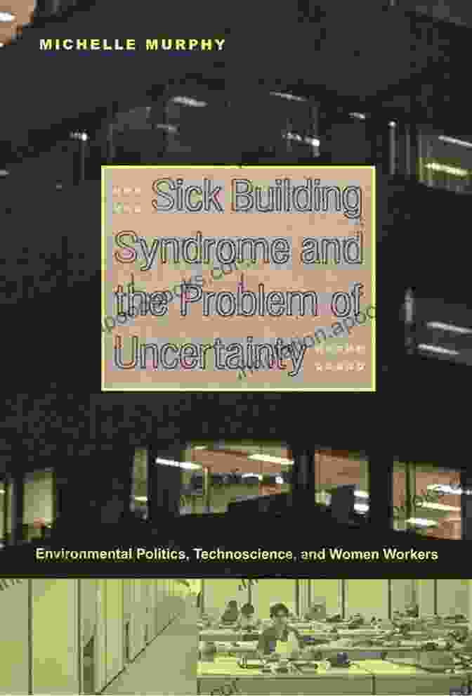 Women Workers In Environment And Technoscience Sick Building Syndrome And The Problem Of Uncertainty: Environmental Politics Technoscience And Women Workers