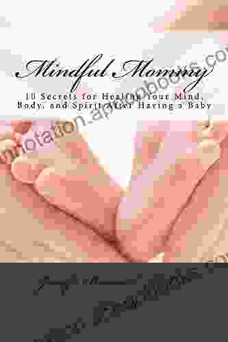 Mindful Mommy: 10 Secrets for Healing Your Mind Body and Spirit After Having a Baby