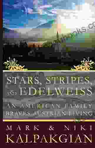 Stars Stripes And Edelweiss: An American Family Braves Austrian Living