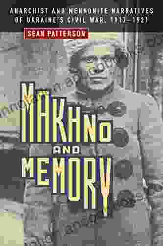 Makhno And Memory: Anarchist And Mennonite Narratives Of Ukraine S Civil War 1917 1921