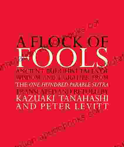 A Flock Of Fools: Ancient Buddhist Tales Of Wisdom And Laughter From The One Hundred Parable Sutra