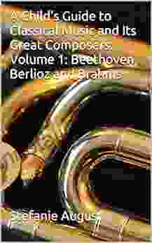 A Child s Guide to Classical Music and Its Great Composers: Volume 1: Beethoven Berlioz and Brahms (The Osvaldo Mouszee Series)