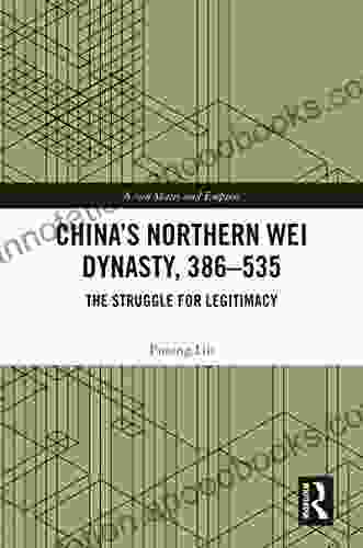 China S Northern Wei Dynasty 386 535: The Struggle For Legitimacy (Asian States And Empires 1)