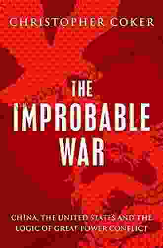 The Improbable War: China The United States and Logic of Great Power Conflict