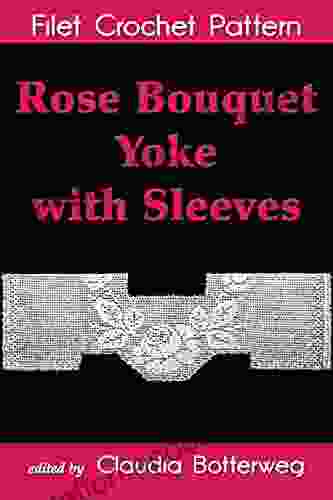 Rose Bouquet Yoke With Sleeves Filet Crochet Pattern: Complete Instructions And Chart