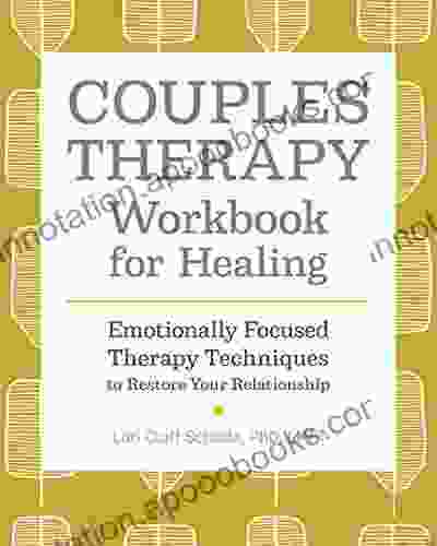 Couples Therapy Workbook For Healing: Emotionally Focused Therapy Techniques To Restore Your Relationship