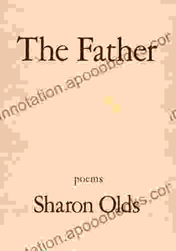 The Father: A Daughter Chronicles The Events Of Her Father S Illness And Death In A Sequence Of Poems