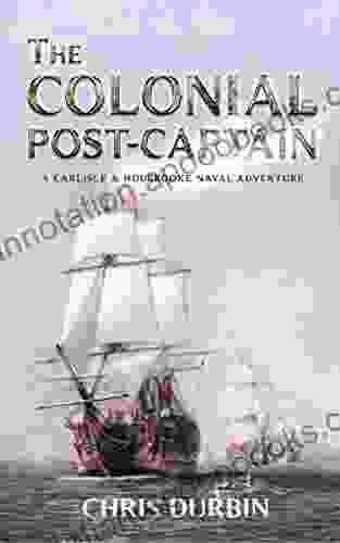 The Colonial Post Captain: A Carlisle And Holbrooke Naval Adventure (Carlisle And Holbrooke Naval Adventures 1)