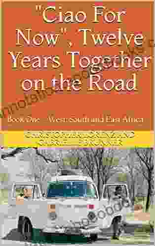 Ciao For Now Twelve Years Together On The Road: One West South And East Africa