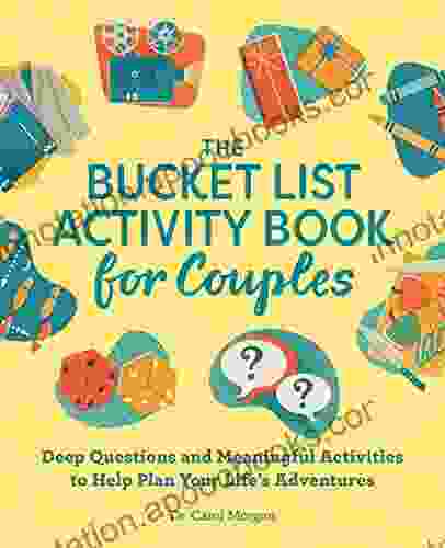 The Bucket List Activity For Couples: Deep Questions And Meaningful Activities To Help Plan Your Life S Adventures (Relationship For Couples)