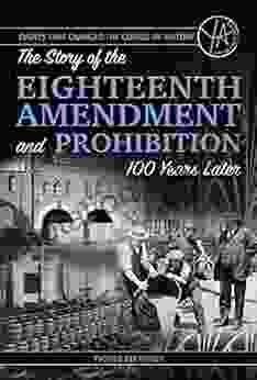 Events That Changed The Course Of History: The Story Of The Eighteenth Amendment And Prohibition 100 Years Later