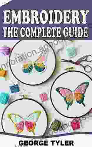 EMBROIDERY THE COMPLETE GUIDE: Everything You Need To Know About Embroidery