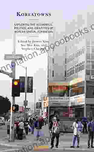 Koreatowns: Exploring The Economics Politics And Identities Of Korean Spatial Formation (Korean Communities Across The World)