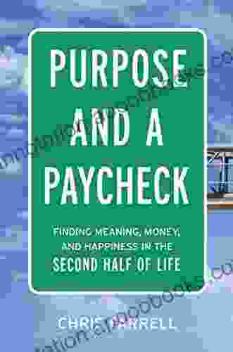 Purpose And A Paycheck: Finding Meaning Money And Happiness In The Second Half Of Life