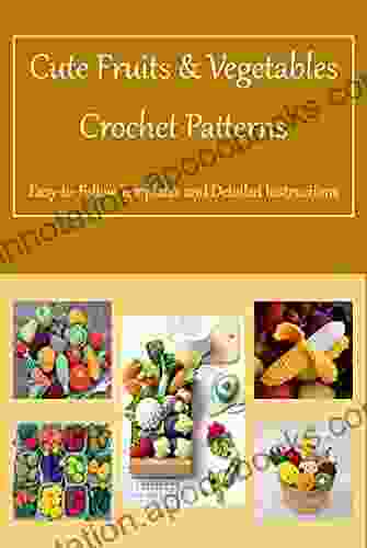 Cute Fruits Vegetables Crochet Patterns: Easy to Follow Templates and Detailed Instructions: Fruits Vegetables Crochet Guide