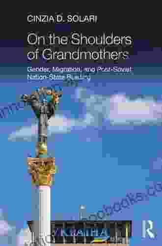 On The Shoulders Of Grandmothers: Gender Migration And Post Soviet Nation State Building