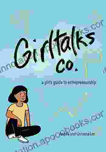 Girltalks Co : A Girl S Guide To Entrepreneurship