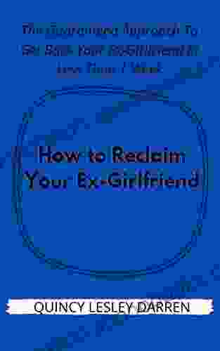 How To Reclaim Your Ex Girlfriend: The Guaranteed Approach To Get Back Your Ex Girlfriend In Less Than 1 Week