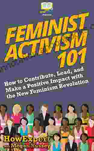 Feminist Activism 101: How to Contribute Lead and Make a Positive Impact with the New Feminism Revolution