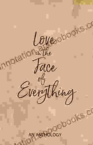 Love in the Face of Everything: An Anthology