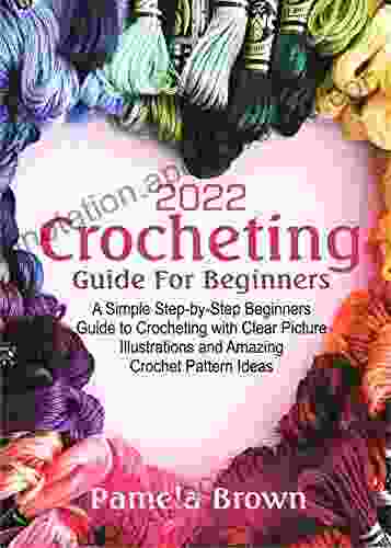 2024 Crocheting Guide For Beginners: A Simple Step by Step Beginners Guide to Crocheting with Clear Picture Illustrations and Amazing Crochet Pattern ideas