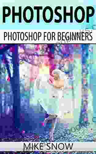 Photoshop: Photoshop For Beginners: (Photoshop Graphic Design Adobe Digital Photography Creativity Photography)