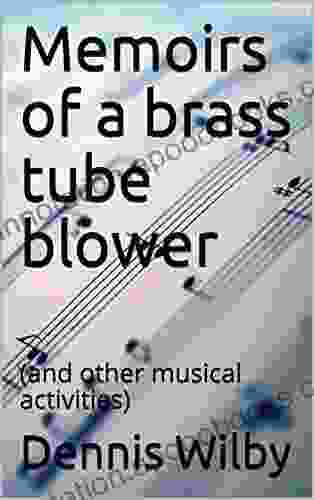 Memoirs Of A Brass Tube Blower: (and Other Musical Activities)