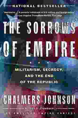 The Sorrows of Empire: Militarism Secrecy and the End of the Republic (American Empire Project)