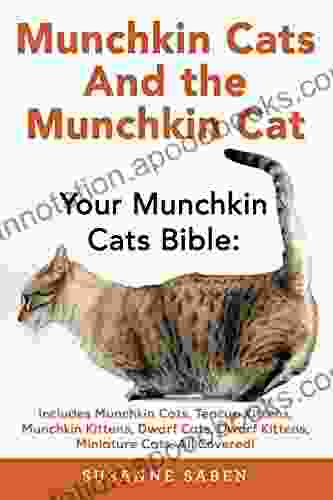 Munchkin Cats And the Munchkin Cat: Your Munchkin Cats Bible: Includes Munchkin Cats Teacup Kittens Munchkin Kittens Dwarf Cats Dwarf Kittens And Miniature Cats All Covered