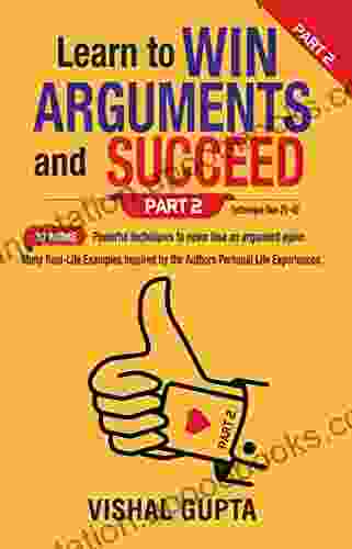 Learn To Win Arguments And Succeed Part 2: 20 More Powerful Techniques To Never Lose An Argument Again (Mind Psychology Manipulation Freedom)