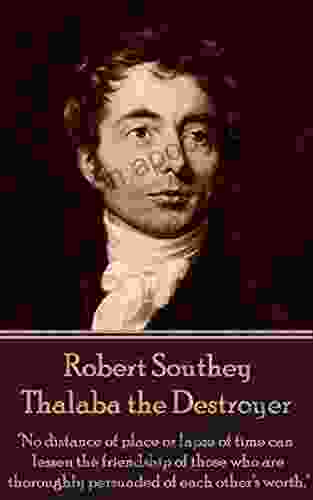 Thalaba The Destroyer: No Distance Of Place Or Lapse Of Time Can Lessen The Friendship Of Those Who Are Thoroughly Persuaded Of Each Other S Worth