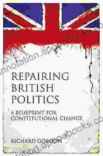 Repairing British Politics: A Blueprint For Constitutional Change